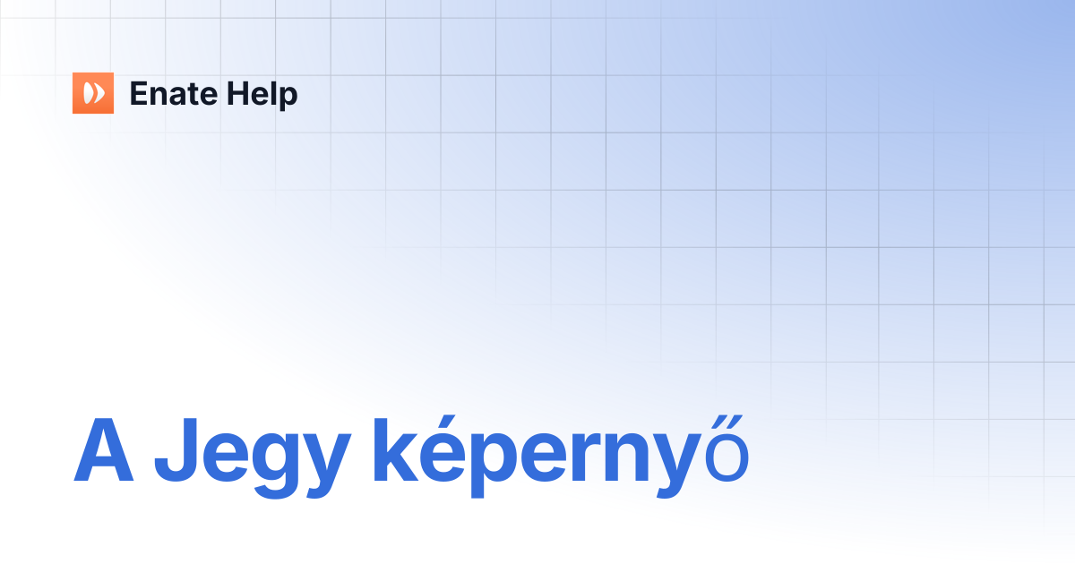 A Jegy képernyő | Magyar | Enate Help