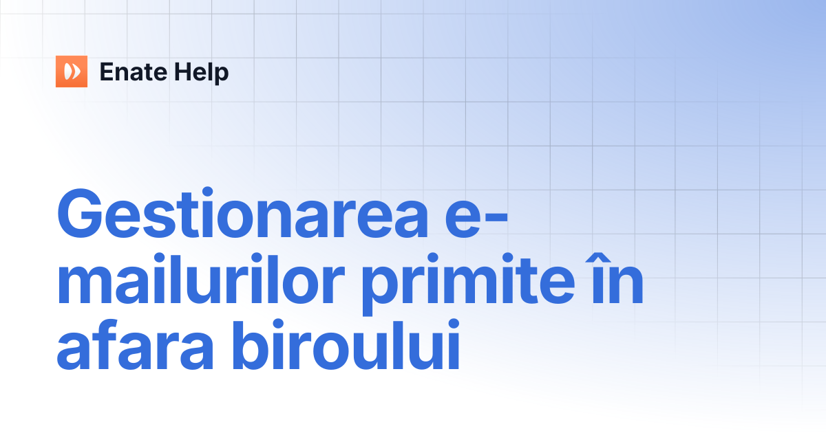 Gestionarea e-mailurilor primite în afara biroului | Română | Enate Help