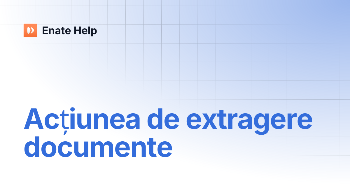 Acțiunea de extragere documente | Română | Enate Help