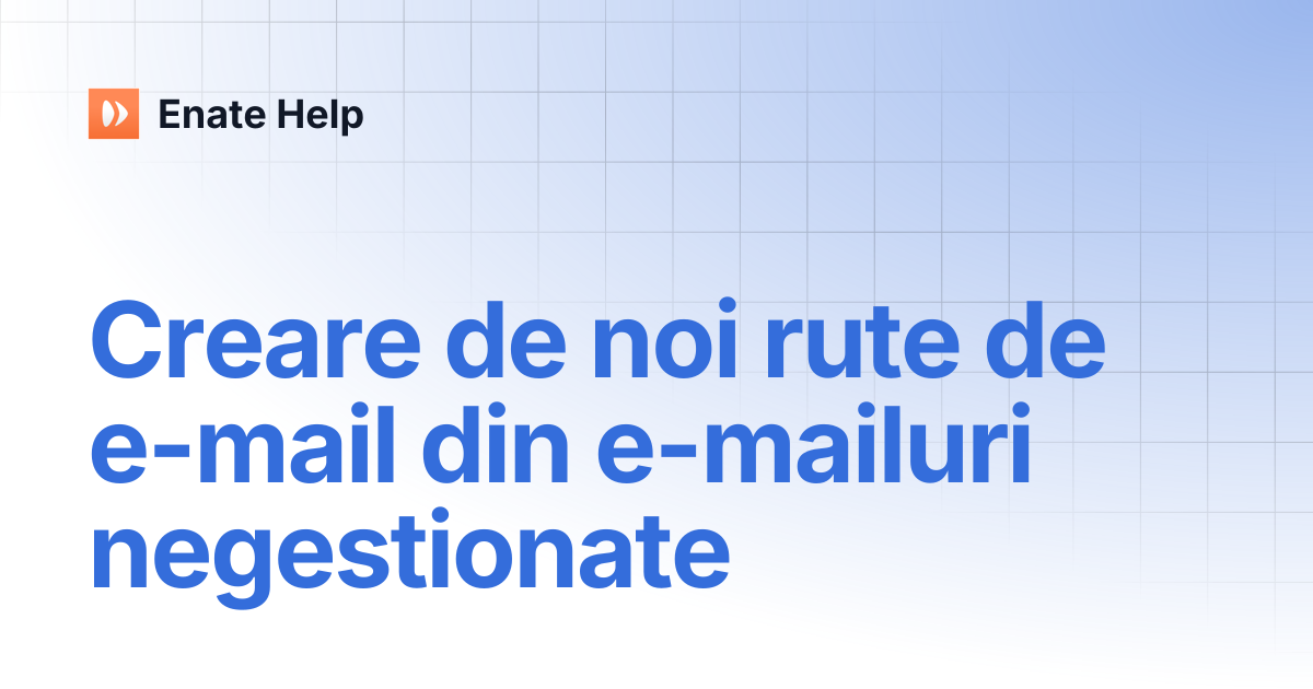 Creare de noi rute de e-mail din e-mailuri negestionate | Română ...