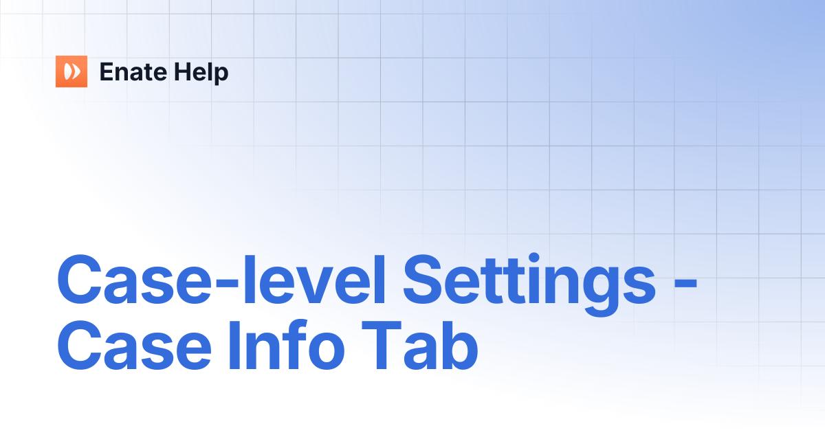 Case-level Settings - Case Info Tab | Enate Help