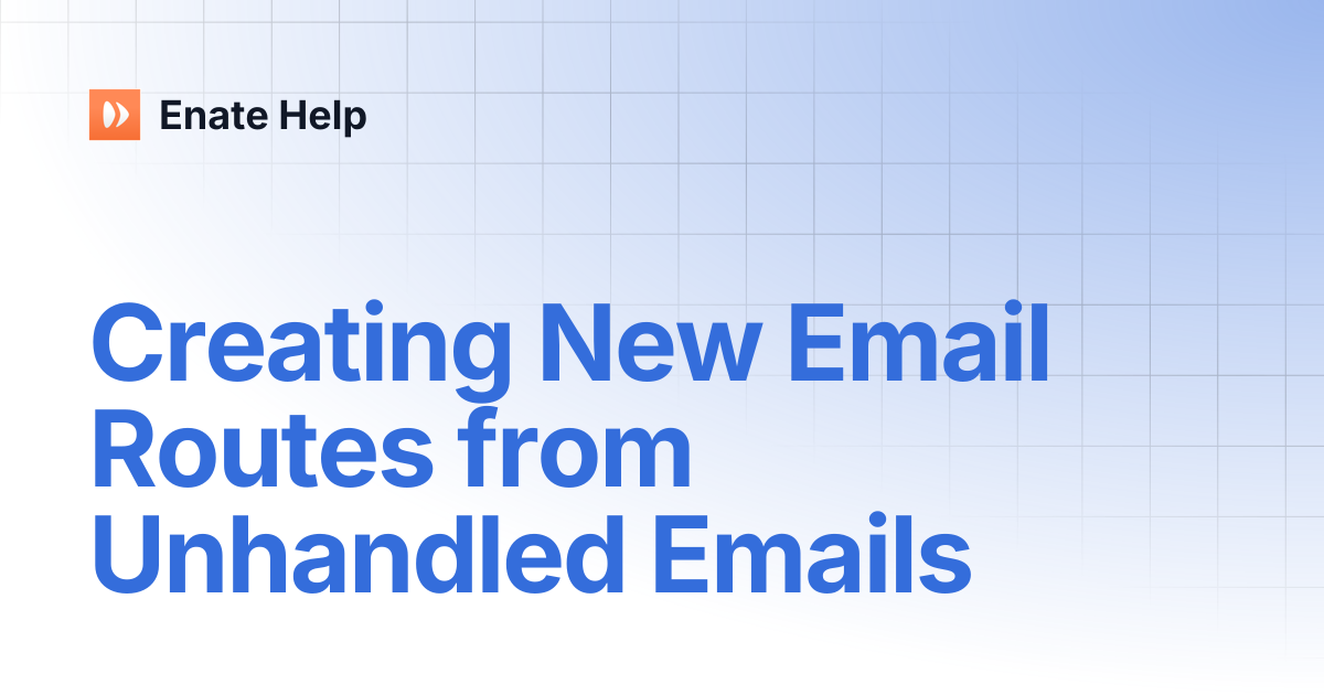 Creating New Email Routes from Unhandled Emails | Enate Help
