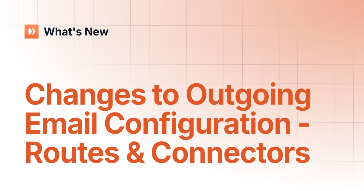 Changes to Outgoing Email Configuration - Routes & Connectors | What's New